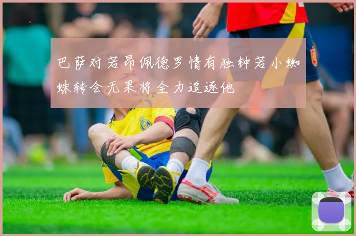 巴萨对若昂佩德罗情有独钟若小蜘蛛转会无果将全力追逐他